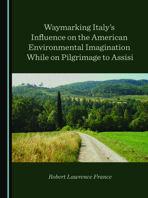 cover image of Waymarking Italy's Influence on the American Environmental Imagination While on Pilgrimage to Assisi